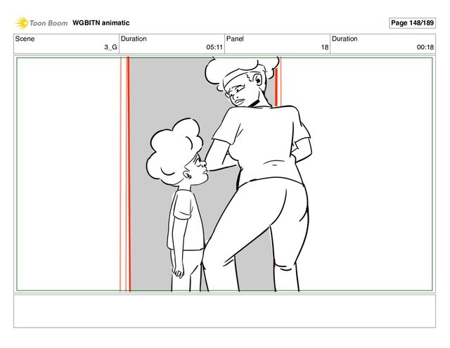 Scene
3_G
Duration
05:11
Panel
18
Duration
00:18
WGBITN animatic Page 148/189
