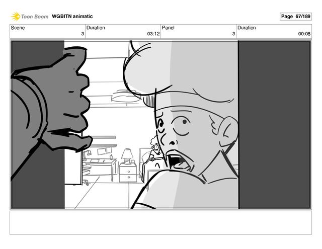 Scene
3
Duration
03:12
Panel
3
Duration
00:08
WGBITN animatic Page 67/189
