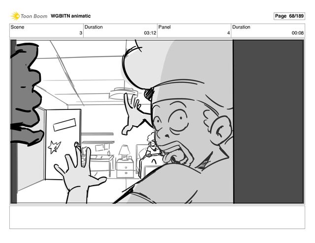 Scene
3
Duration
03:12
Panel
4
Duration
00:08
WGBITN animatic Page 68/189
