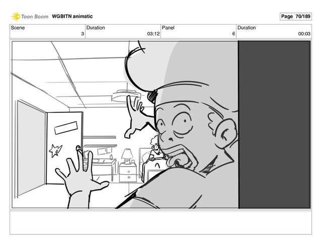 Scene
3
Duration
03:12
Panel
6
Duration
00:03
WGBITN animatic Page 70/189
