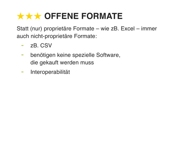 ★★★ OFFENE FORMATE
Statt (nur) proprietäre Formate – wie zB. Excel – immer  
auch nicht-proprietäre Formate:
‑ zB. CSV
‑ benötigen keine spezielle Software,  
die gekauft werden muss
‑ Interoperabilität
