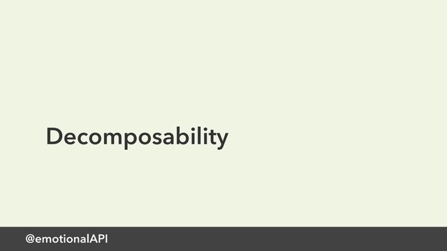 Decomposability
@emotionalAPI
