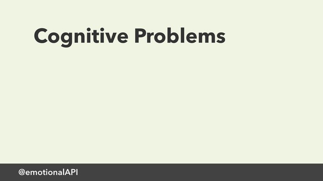 @emotionalAPI
Cognitive Problems
