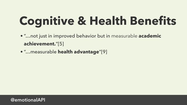 @emotionalAPI
Cognitive & Health Beneﬁts
• “…not just in improved behavior but in measurable academic
achievement.”[5]
• “…measurable health advantage”[9]
