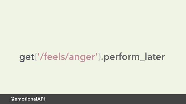 @emotionalAPI
get('/feels/anger').perform_later
