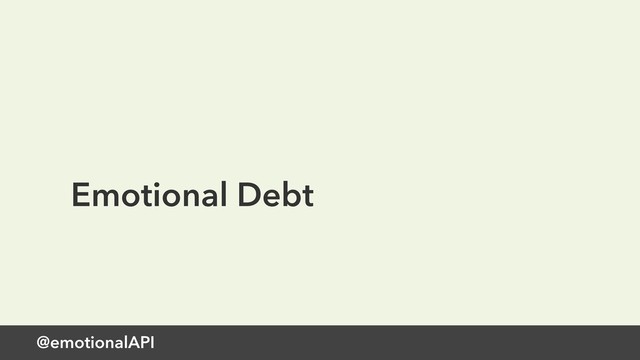 @emotionalAPI
Emotional Debt
