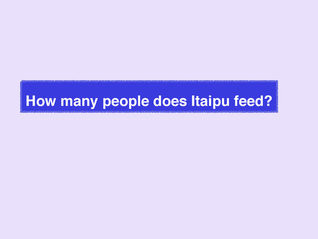 How many people does Itaipu feed?
