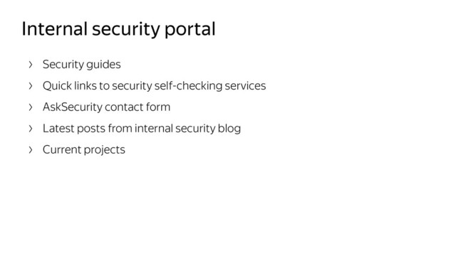 Internal security portal
Security guides
Quick links to security self-checking services
AskSecurity contact form
Latest posts from internal security blog
Current projects
