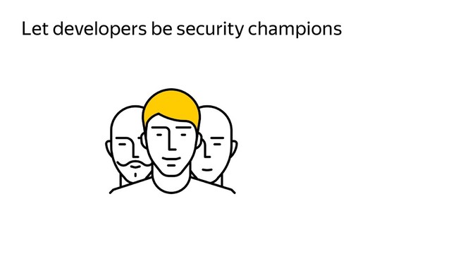 Let developers be security champions
