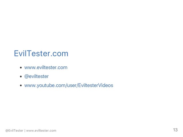 EvilTester.com
www.eviltester.com
@eviltester
www.youtube.com/user/EviltesterVideos
@EvilTester | www.eviltester.com 13
