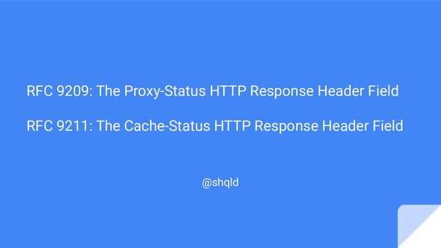 @shqld
RFC 9209: The Proxy-Status HTTP Response Header Field
RFC 9211: The Cache-Status HTTP Response Header Field
