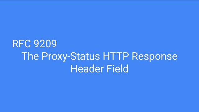 RFC 9209
The Proxy-Status HTTP Response
Header Field
