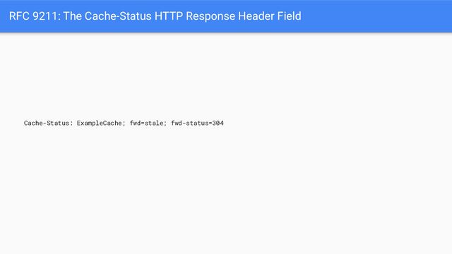 Cache-Status: ExampleCache; fwd=stale; fwd-status=304
RFC 9211: The Cache-Status HTTP Response Header Field
