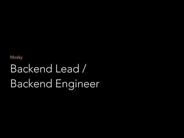 Backend Lead /
Backend Engineer
Mosky
