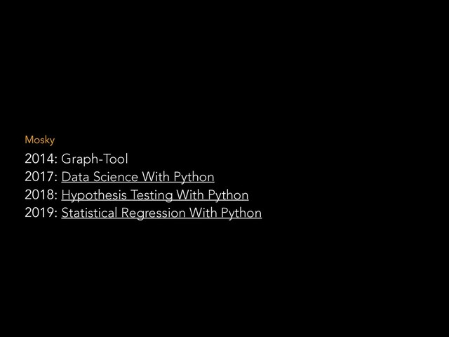 2014: Graph-Tool
2017: Data Science With Python
2018: Hypothesis Testing With Python
2019: Statistical Regression With Python
Mosky
