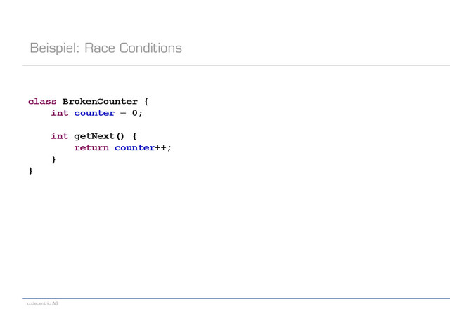 codecentric AG
Beispiel: Race Conditions
class BrokenCounter {
int counter = 0;
int getNext() {
return counter++;
}
}
