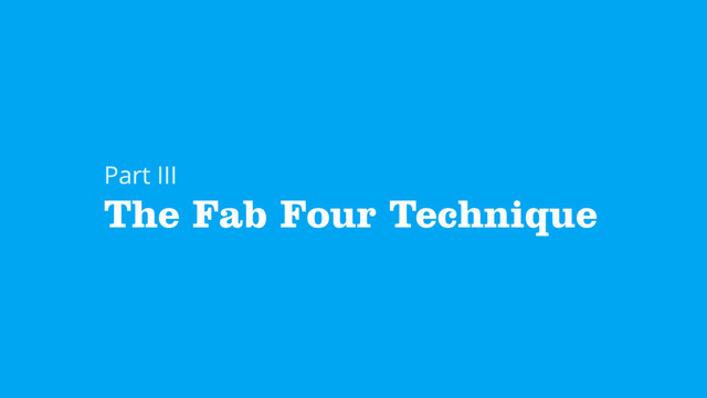 The Fab Four Technique
Part III
