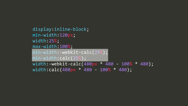 max$width:100%;/
min$width:$webkit$calc(25%);/
min$width:calc(25%);/
width:$webkit$calc(480px/*/480/$/100%/*/480);/
width:calc(480px/*/480/$/100%/*/480);
display:inline$block;/
min$width:120px;/
width:25%;
