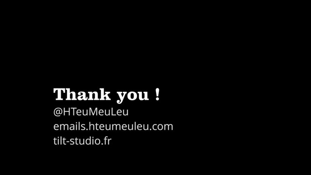 Thank you !
@HTeuMeuLeu
emails.hteumeuleu.com
tilt-studio.fr
