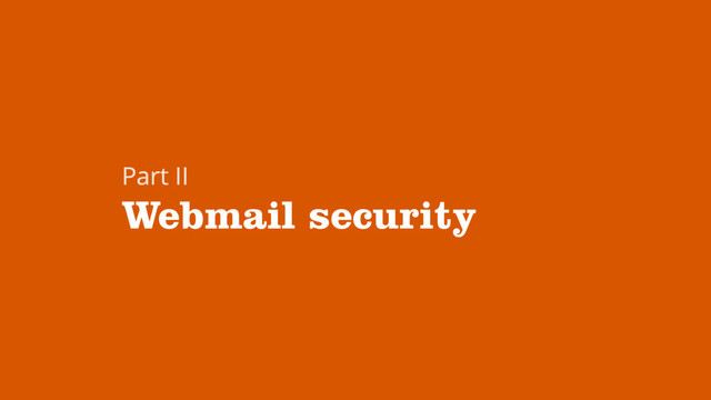 Webmail security
Part II

