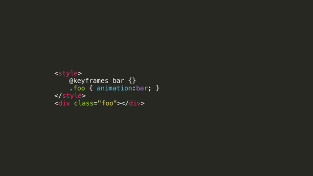 
@keyframes bar {}
.foo { animation:bar; }

<div class="foo"></div>
