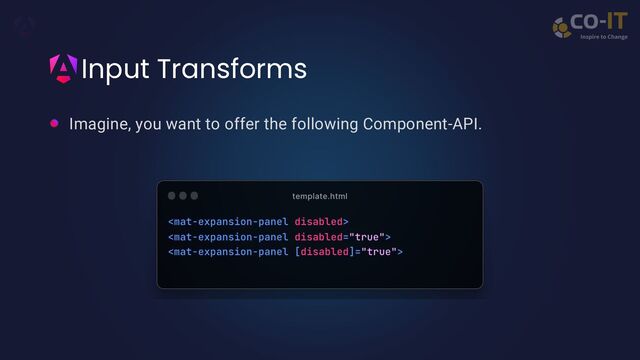 Input Transforms
Imagine, you want to offer the following Component-API.
