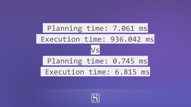 Planning time: 7.061 ms
Execution time: 936.042 ms
Vs
Planning time: 0.745 ms
Execution time: 6.815 ms
