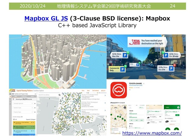 2020/10/24 地理情報システム学会第29回学術研究発表⼤会 24
Mapbox GL JS (3-Clause BSD license): Mapbox
C++ based JavaScript Library
https://www.mapbox.com/
