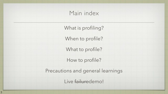 Main index
!3
What is proﬁling?
When to proﬁle?
What to proﬁle?
How to proﬁle?
Precautions and general learnings
Live failuredemo!
