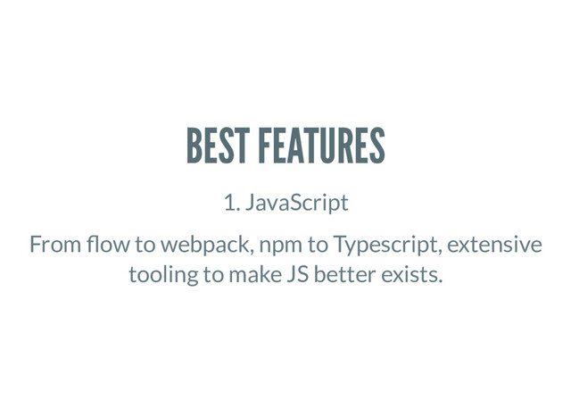 BEST FEATURES
1. JavaScript
From ow to webpack, npm to Typescript, extensive
tooling to make JS better exists.
