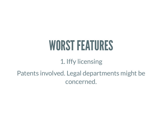 WORST FEATURES
1. Iffy licensing
Patents involved. Legal departments might be
concerned.
