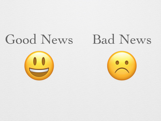 Good News
 Bad News
☹
