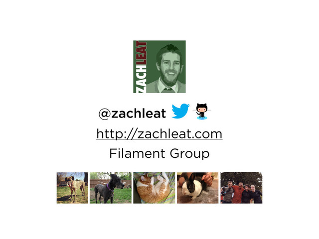 @zachleat
http://zachleat.com
Filament Group
