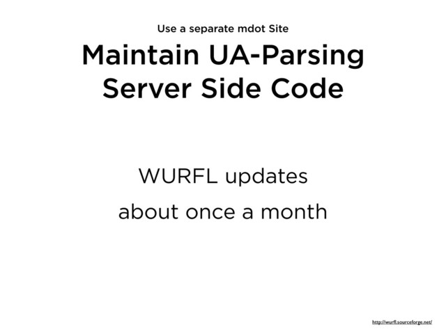 Maintain UA-Parsing
Server Side Code
WURFL updates
about once a month
Use a separate mdot Site
http://wurﬂ.sourceforge.net/
