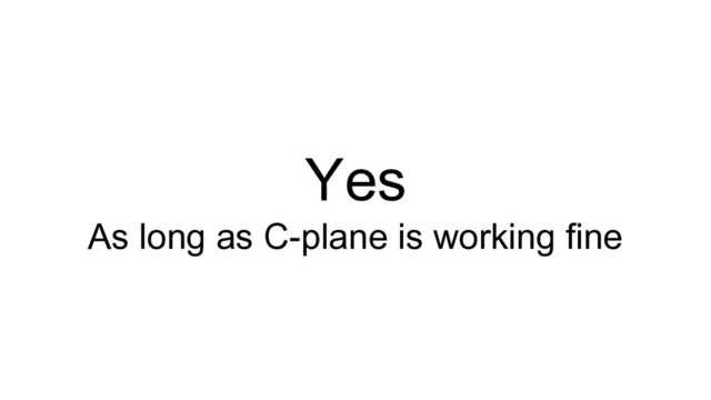 Yes
As long as C-plane is working fine
