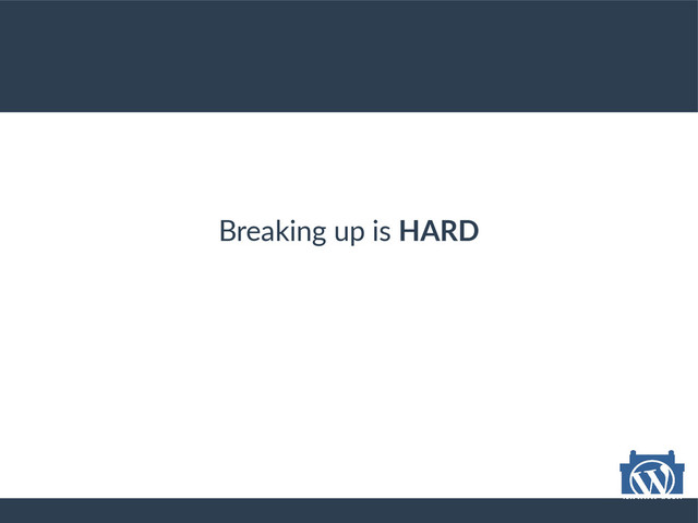 Breaking up is HARD
