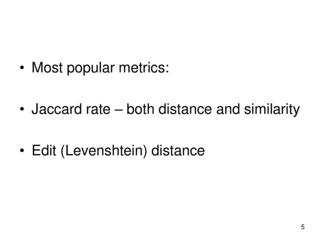 • Most popular metrics:
• Jaccard rate – both distance and similarity
• Edit (Levenshtein) distance
5
