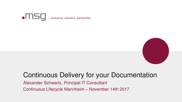 .consulting .solutions .partnership
Continuous Delivery for your Documentation
Alexander Schwartz, Principal IT Consultant
Continuous Lifecycle Mannheim – November 14th 2017
