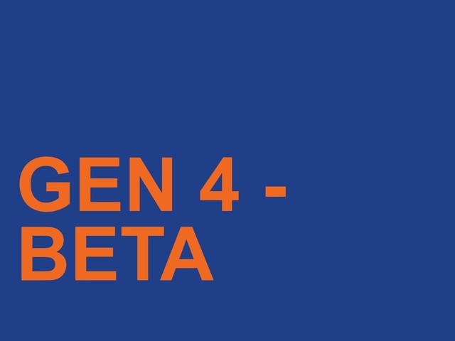 GEN 4 -
BETA

