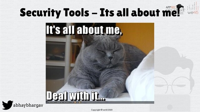 Copyright © we45 2020
abhaybhargav
Security Tools - Its all about me!
