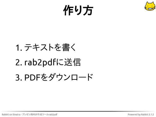 Rabbit on Sinatra - プレゼン用PDF作成ツールrab2pdf Powered by Rabbit 2.1.2
作り方
テキストを書く
1.
rab2pdfに送信
2.
PDFをダウンロード
3.
