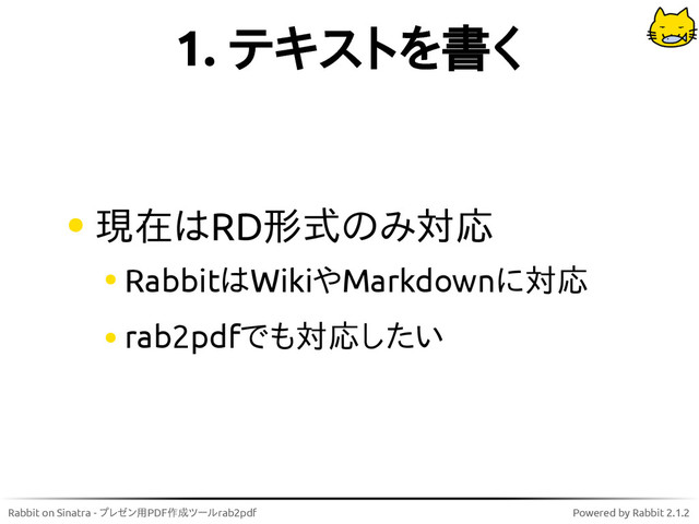 Rabbit on Sinatra - プレゼン用PDF作成ツールrab2pdf Powered by Rabbit 2.1.2
1. テキストを書く
現在はRD形式のみ対応
RabbitはWikiやMarkdownに対応
rab2pdfでも対応したい

