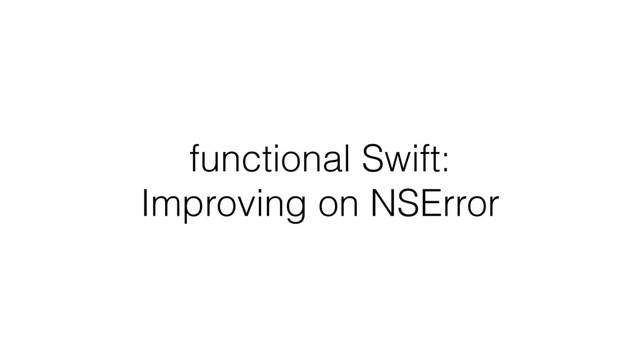 functional Swift:  
Improving on NSError
