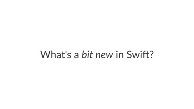 What's'a'bit$new'in'Swi,?
