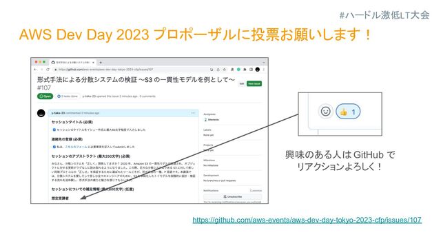 #ハードル激低LT大会
AWS Dev Day 2023 プロポーザルに投票お願いします！
https://github.com/aws-events/aws-dev-day-tokyo-2023-cfp/issues/107
興味のある人は GitHub で
リアクションよろしく！
