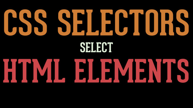CSS SELECTORS
HTML ELEMENTS
SELECT
