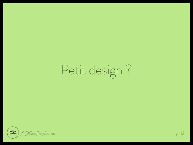 Petit design ?
p. 12
@GeoffreyDorne
