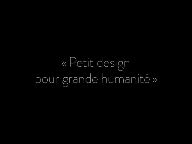 « Petit design
pour grande humanité »
p. 3

