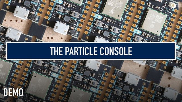 THE PARTICLE CONSOLE
DEMO
