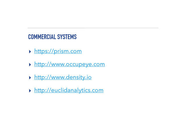 COMMERCIAL SYSTEMS
▸ https://prism.com
▸ http://www.occupeye.com
▸ http://www.density.io
▸ http://euclidanalytics.com
